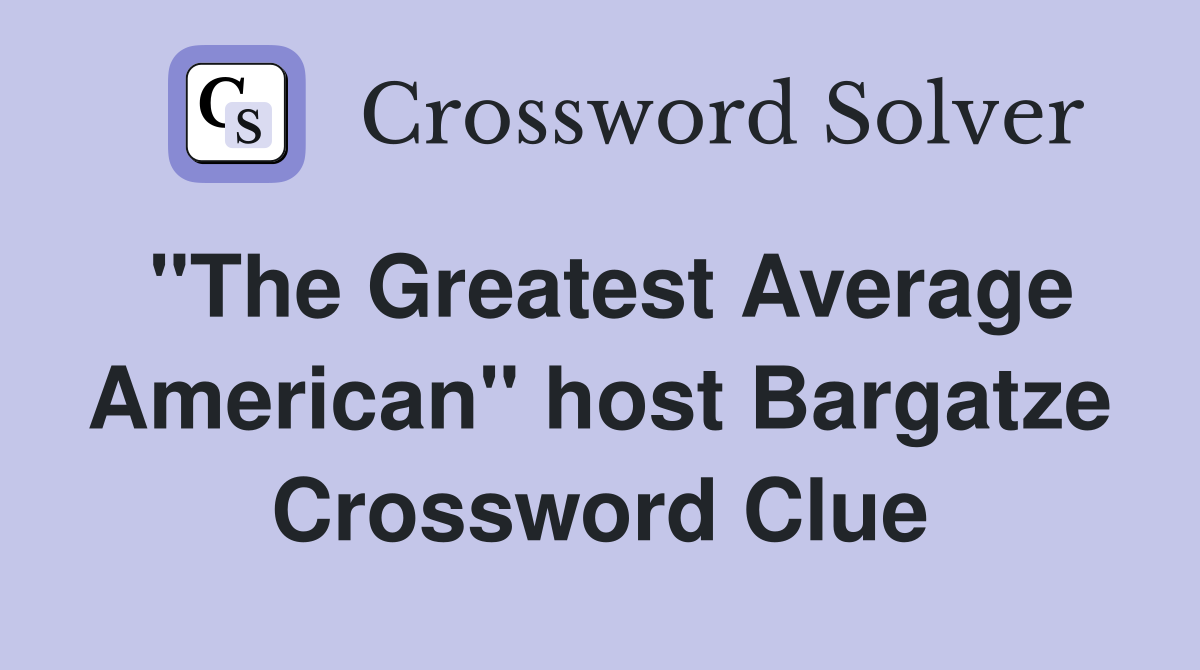 "The Greatest Average American" host Bargatze Crossword Clue