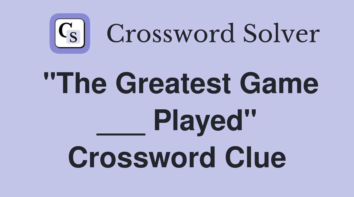 "The Greatest Game ___ Played" Crossword Clue
