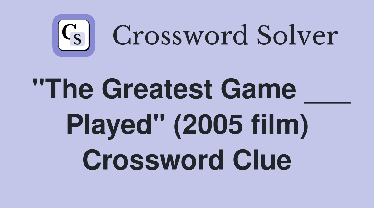 "The Greatest Game ___ Played" (2005 film) Crossword Clue