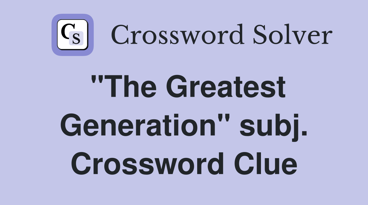 "The Greatest Generation" subj. Crossword Clue