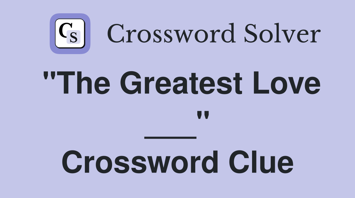 "The Greatest Love ___" Crossword Clue
