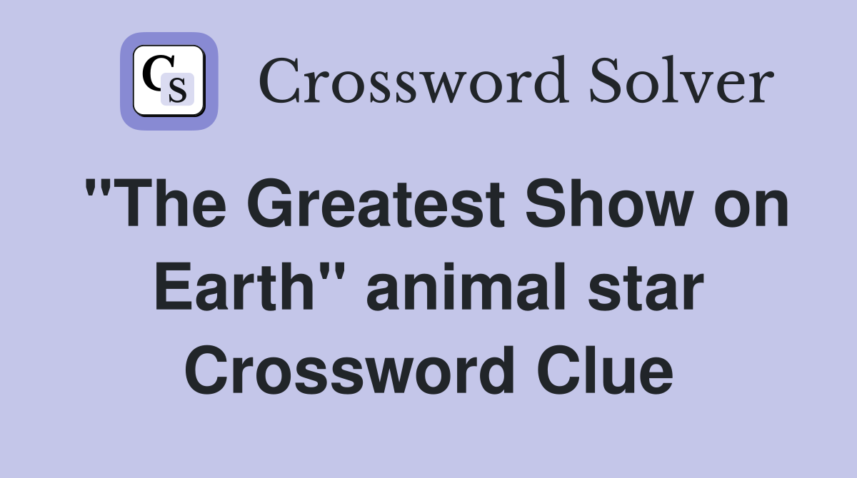 "The Greatest Show on Earth" animal star Crossword Clue