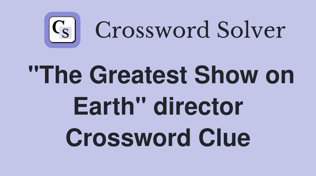 "The Greatest Show on Earth" director Crossword Clue