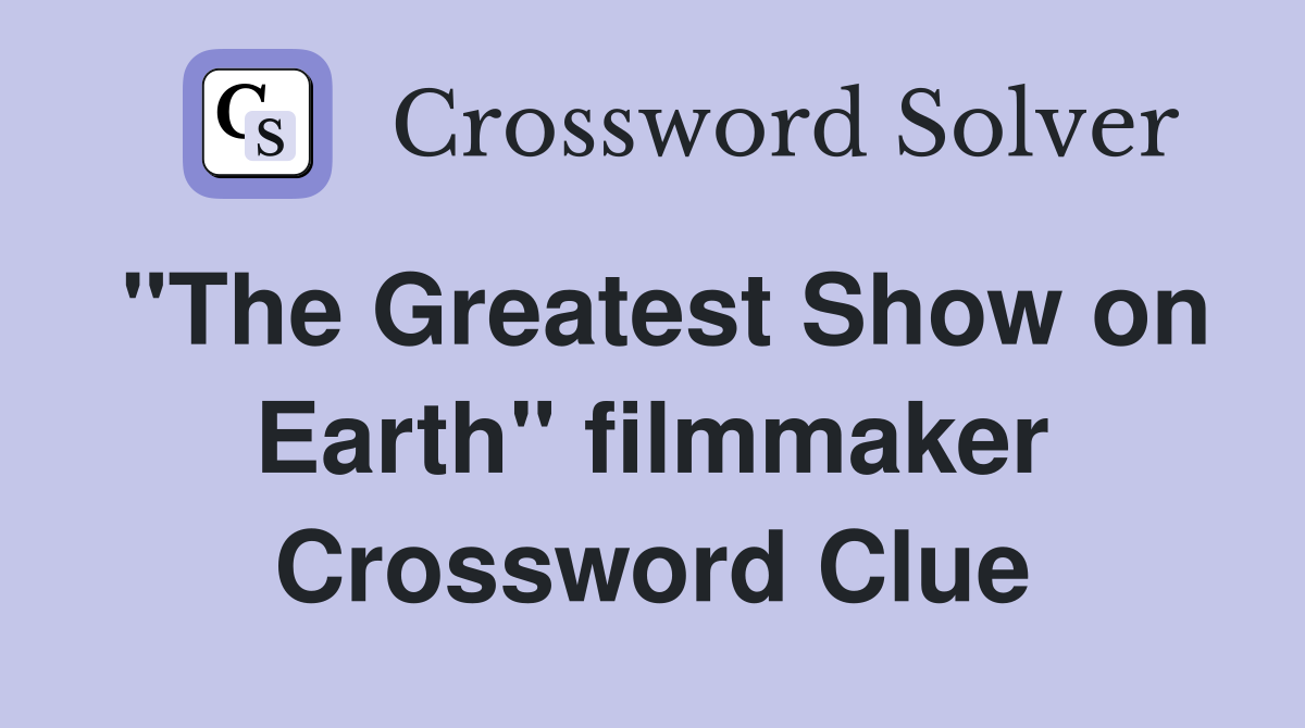 "The Greatest Show on Earth" filmmaker Crossword Clue