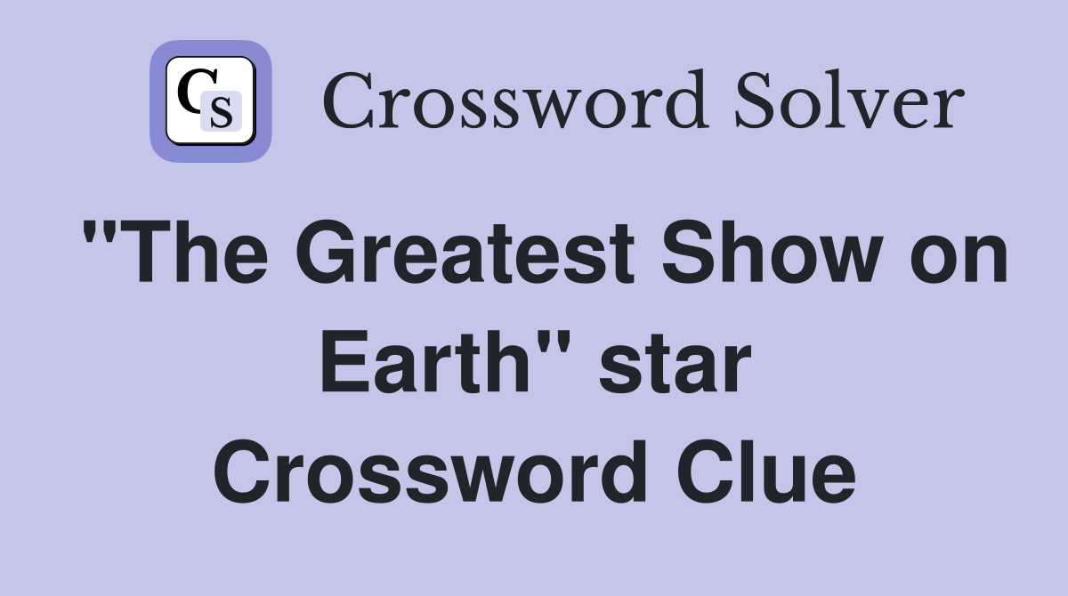 "The Greatest Show on Earth" star Crossword Clue