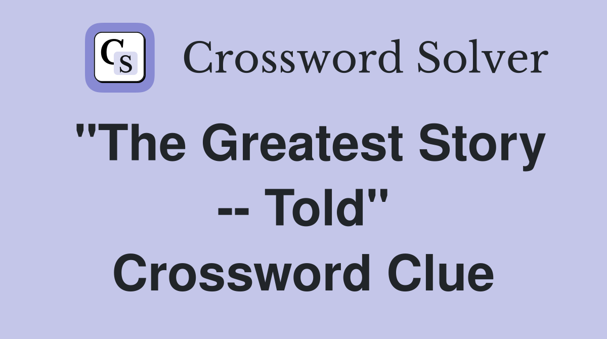 "The Greatest Story -- Told" Crossword Clue