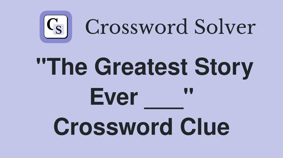 "The Greatest Story Ever ___" Crossword Clue