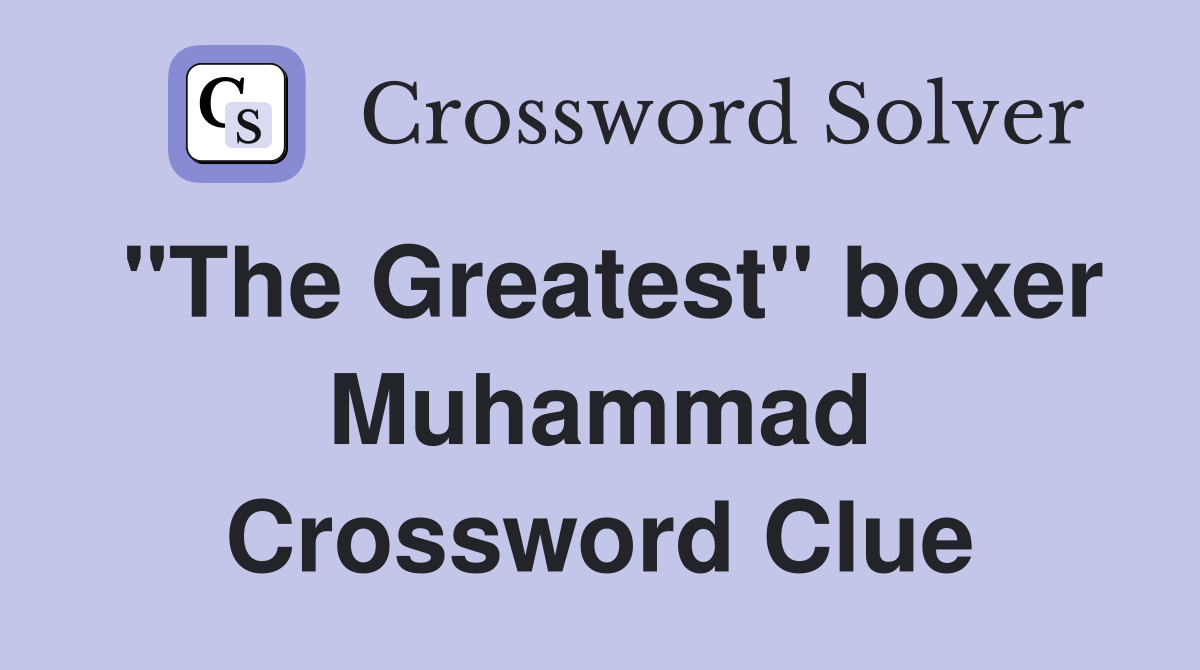 "The Greatest" boxer Muhammad Crossword Clue