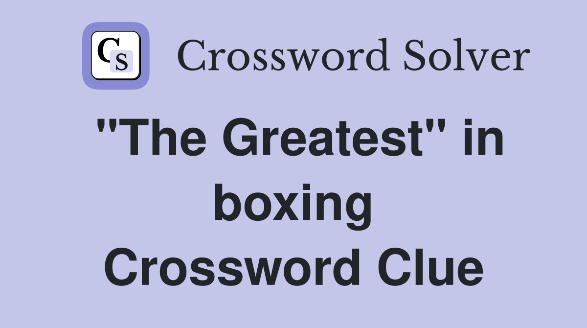 "The Greatest" in boxing Crossword Clue