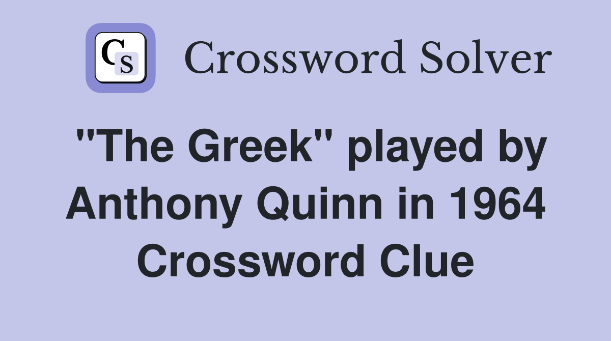 "The Greek" played by Anthony Quinn in 1964 Crossword Clue
