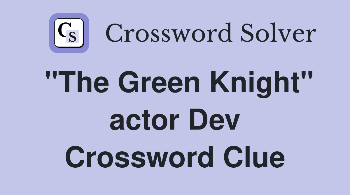 "The Green Knight" actor Dev Crossword Clue