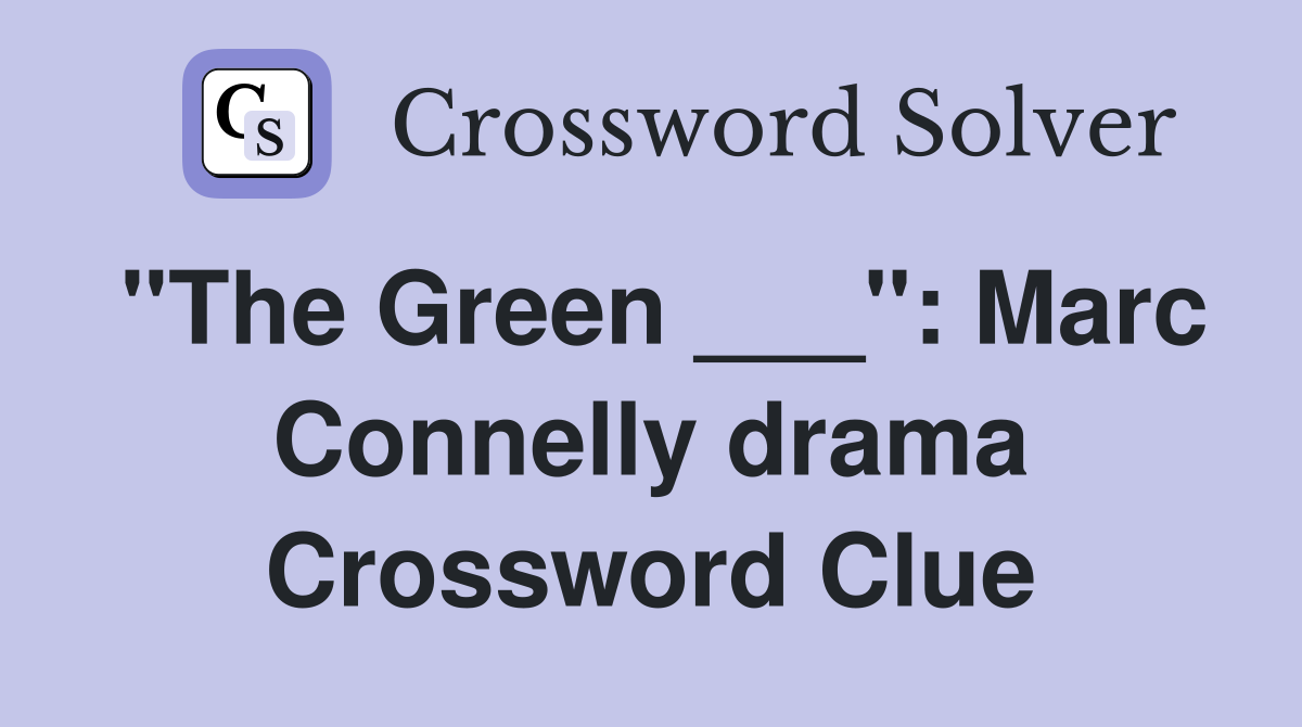 "The Green ___": Marc Connelly drama Crossword Clue