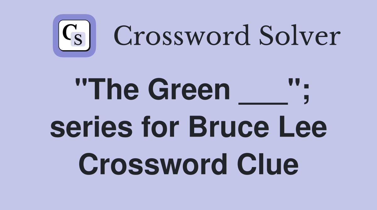 "The Green ___"; series for Bruce Lee Crossword Clue