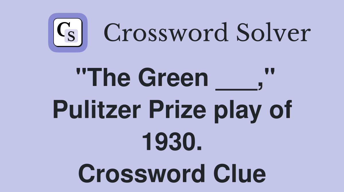 "The Green ___," Pulitzer Prize play of 1930. Crossword Clue