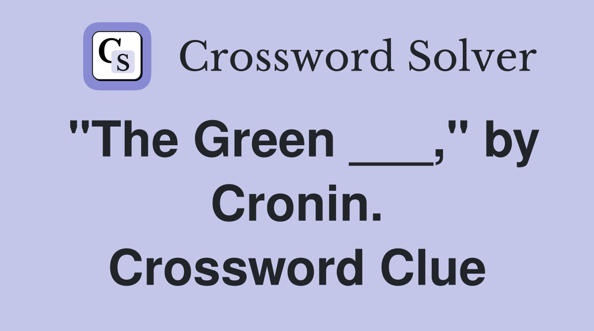"The Green ___," by Cronin. Crossword Clue
