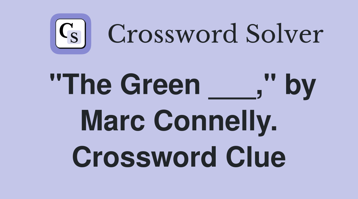 "The Green ___," by Marc Connelly. Crossword Clue