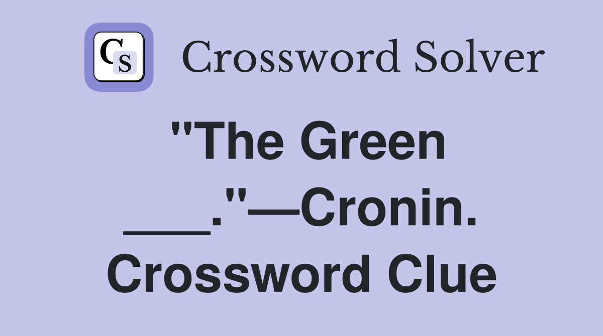 "The Green ___."—Cronin. Crossword Clue