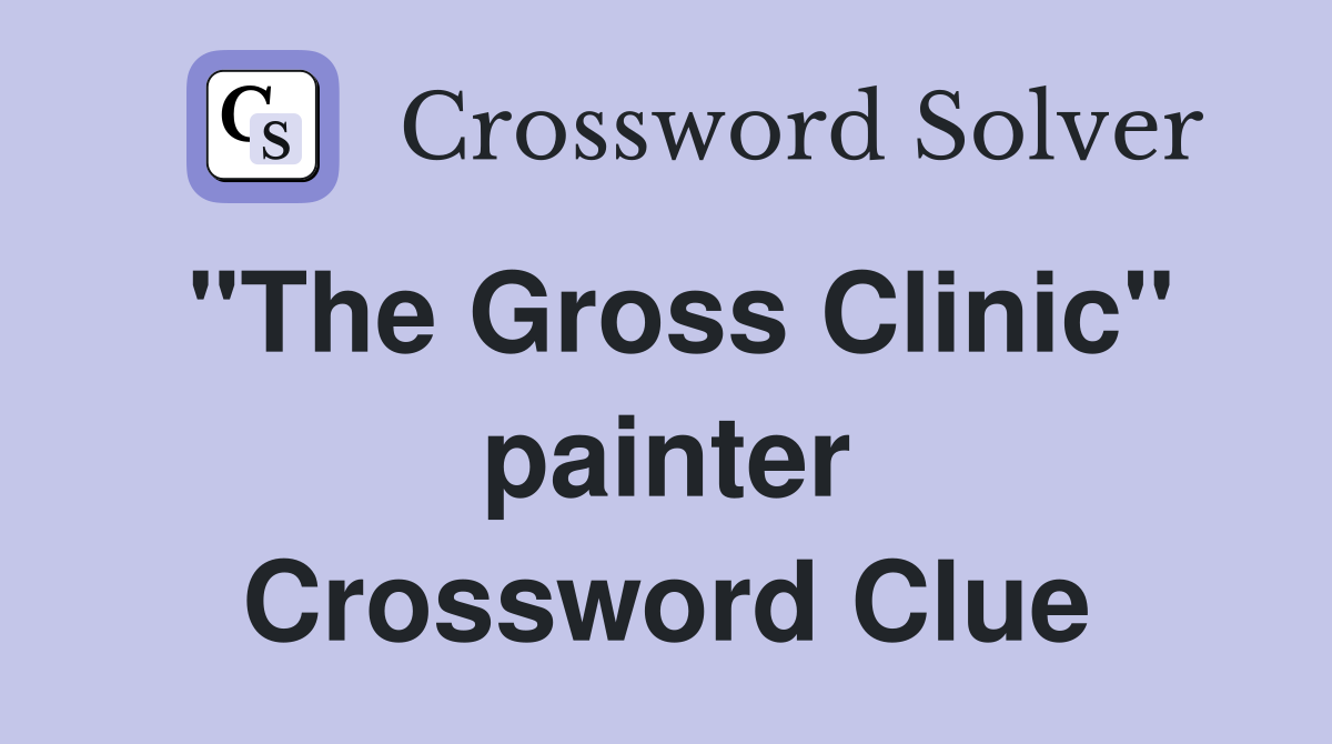 "The Gross Clinic" painter Crossword Clue