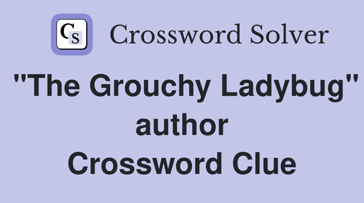 "The Grouchy Ladybug" author Crossword Clue