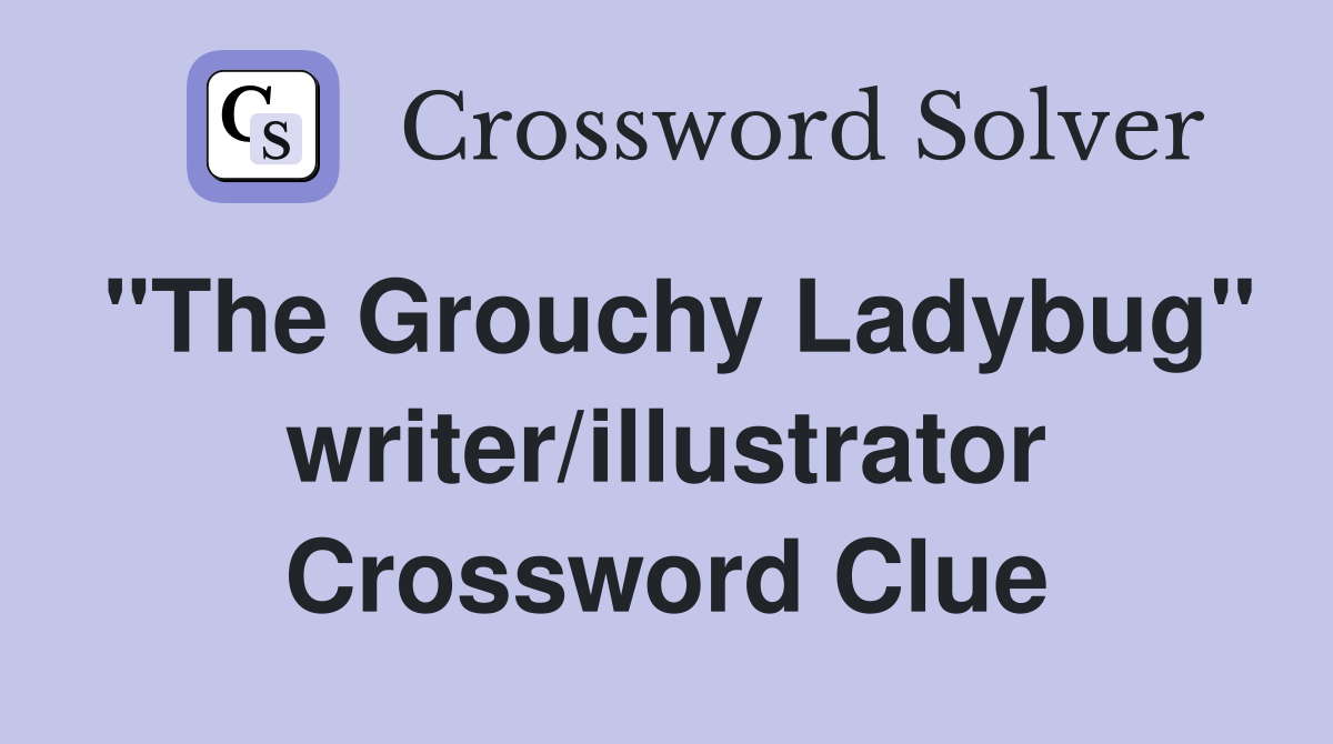 "The Grouchy Ladybug" writer/illustrator Crossword Clue