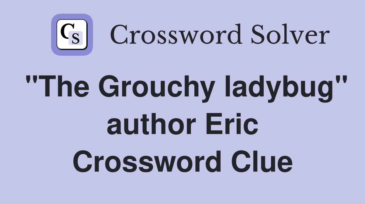 "The Grouchy ladybug" author Eric Crossword Clue