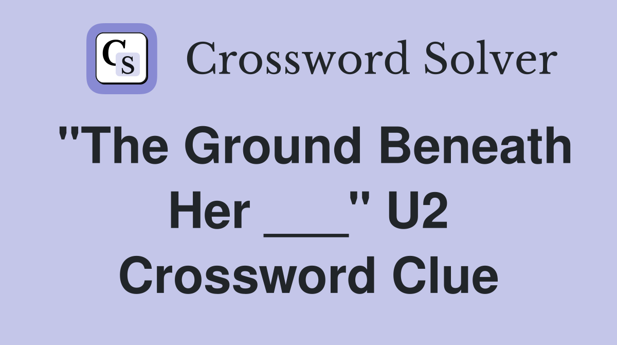 "The Ground Beneath Her ___" U2 Crossword Clue