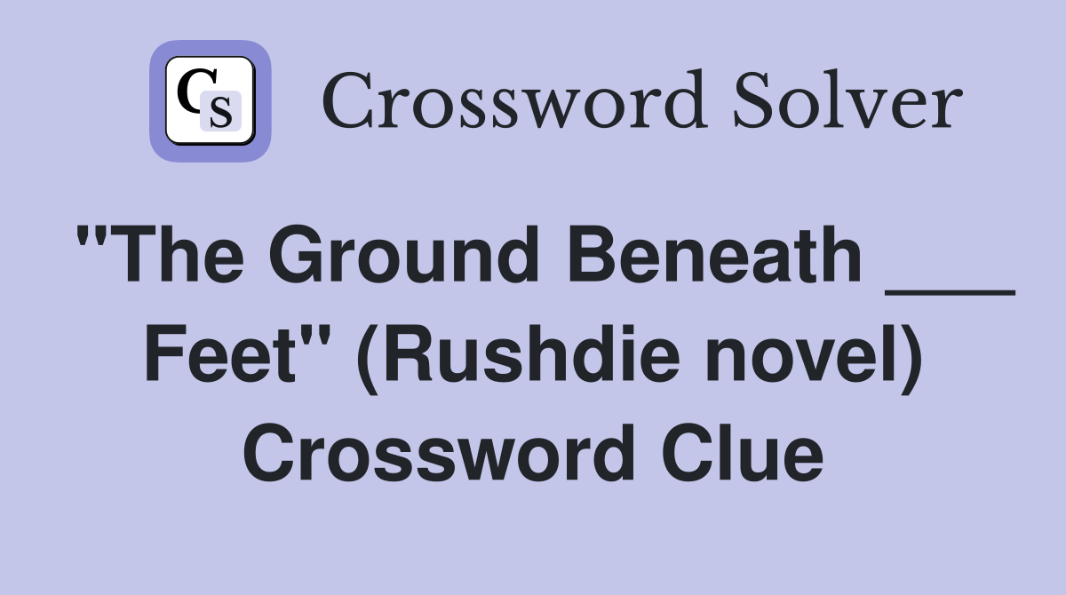 "The Ground Beneath ___ Feet" (Rushdie novel) Crossword Clue