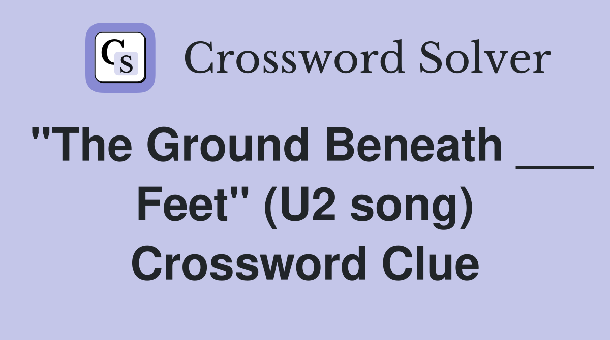 "The Ground Beneath ___ Feet" (U2 song) Crossword Clue