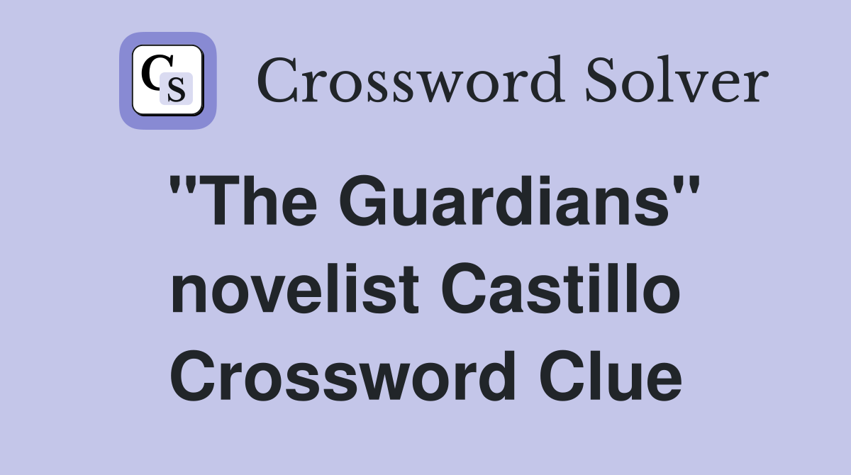 "The Guardians" novelist Castillo Crossword Clue