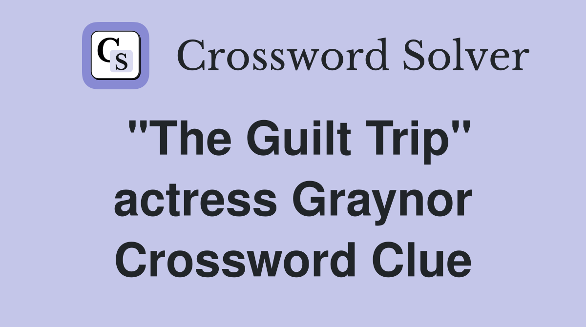 "The Guilt Trip" actress Graynor Crossword Clue
