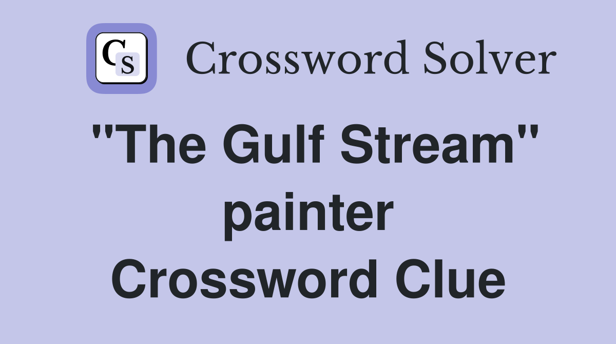 "The Gulf Stream" painter Crossword Clue