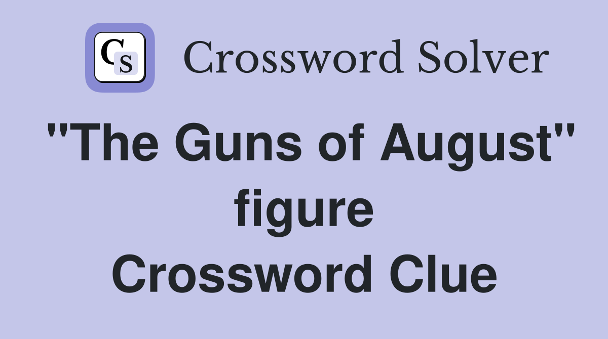 "The Guns of August" figure Crossword Clue