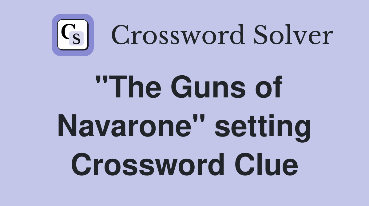 "The Guns of Navarone" setting Crossword Clue