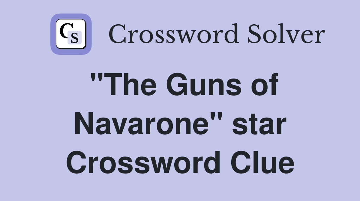 "The Guns of Navarone" star Crossword Clue