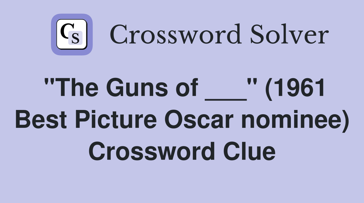 "The Guns of ___" (1961 Best Picture Oscar nominee) Crossword Clue