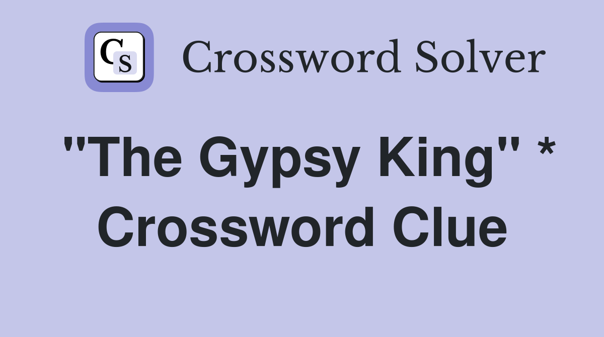 "The Gypsy King" * Crossword Clue