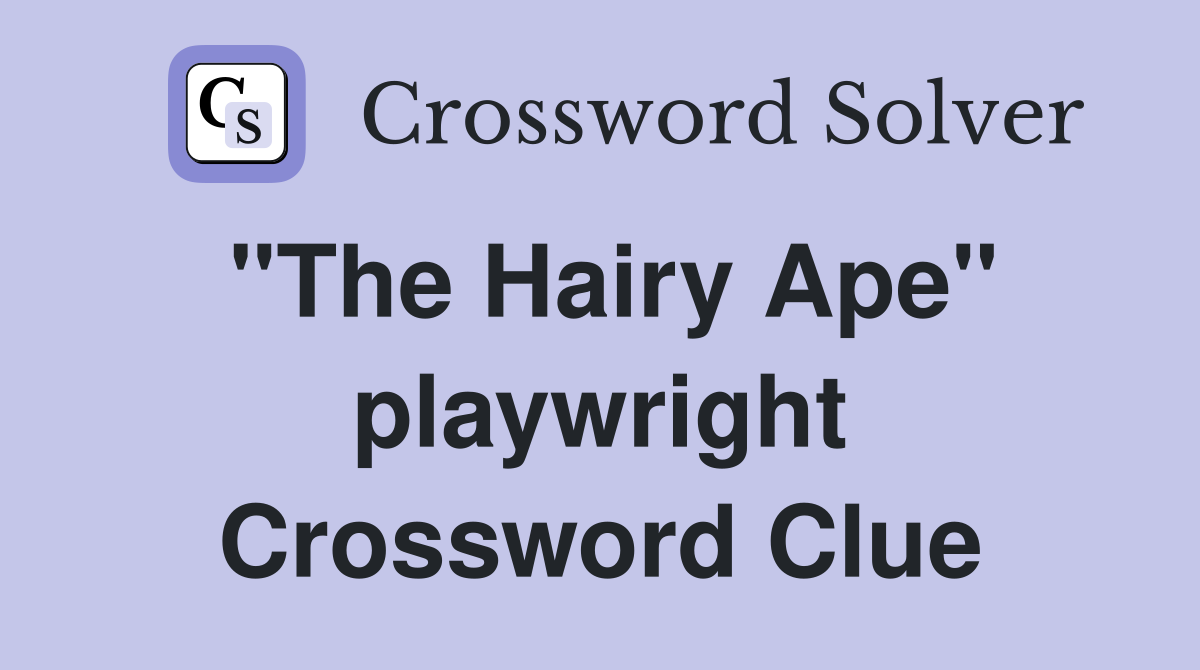 "The Hairy Ape" playwright Crossword Clue