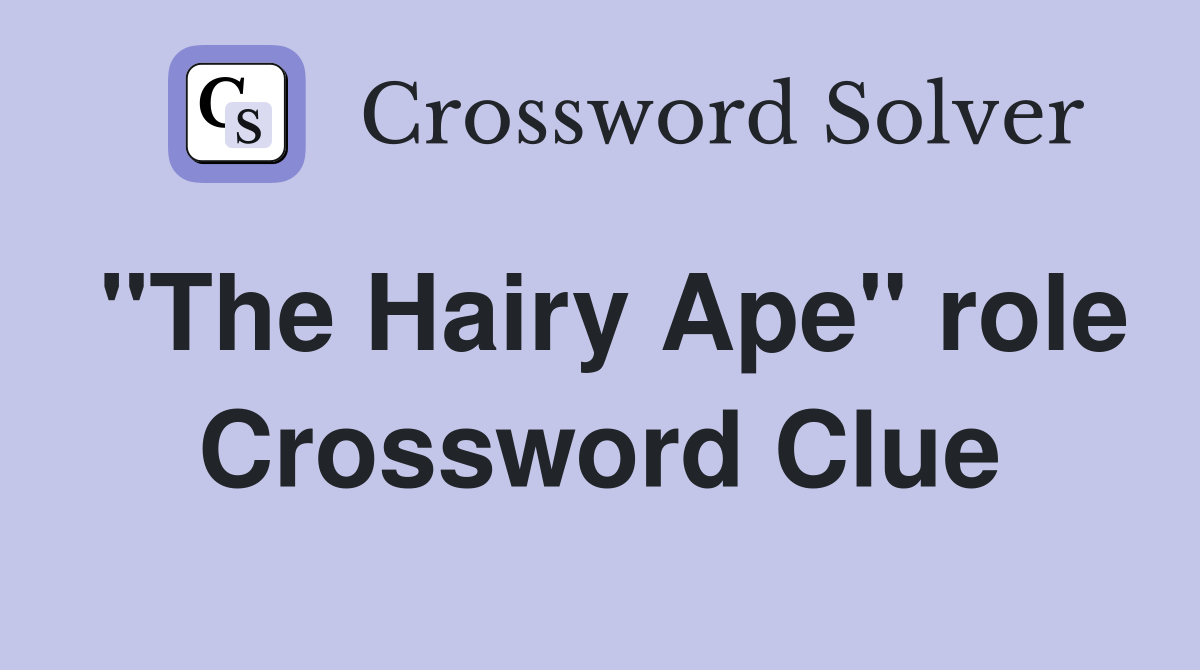 "The Hairy Ape" role Crossword Clue