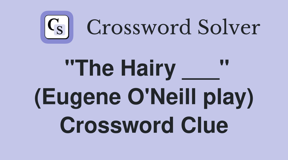 "The Hairy ___" (Eugene O'Neill play) Crossword Clue
