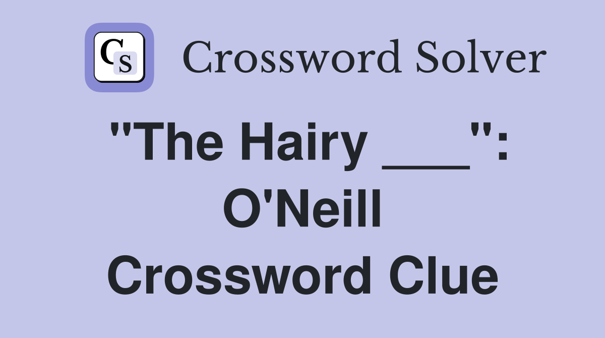 "The Hairy ___": O'Neill Crossword Clue