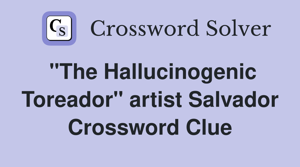 "The Hallucinogenic Toreador" artist Salvador Crossword Clue