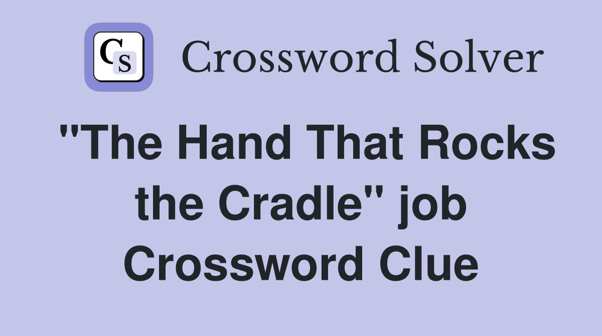"The Hand That Rocks the Cradle" job Crossword Clue