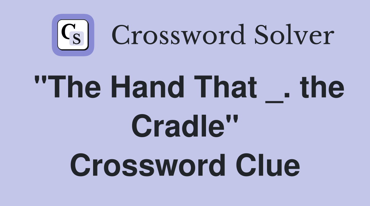 "The Hand That _. the Cradle" Crossword Clue