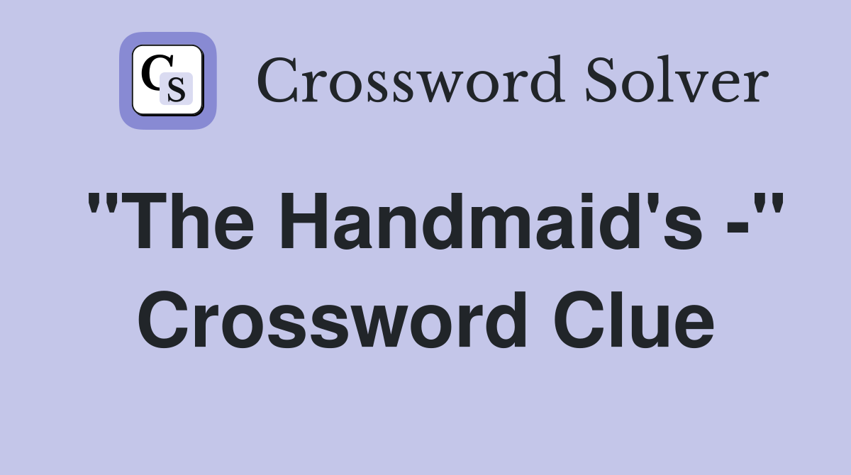 "The Handmaid's -" Crossword Clue