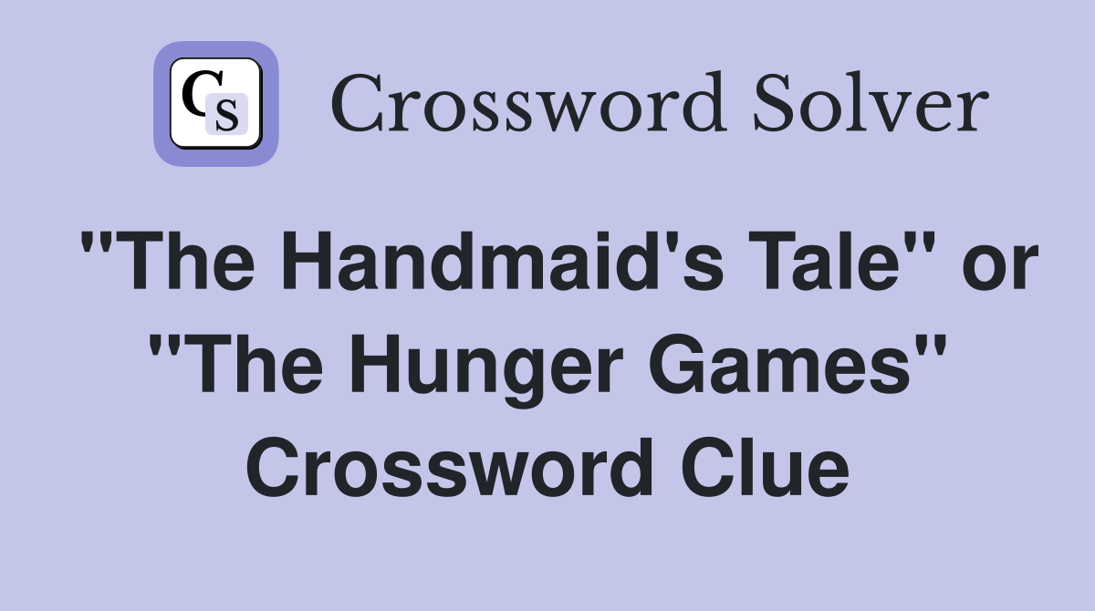 "The Handmaid's Tale" or "The Hunger Games" Crossword Clue