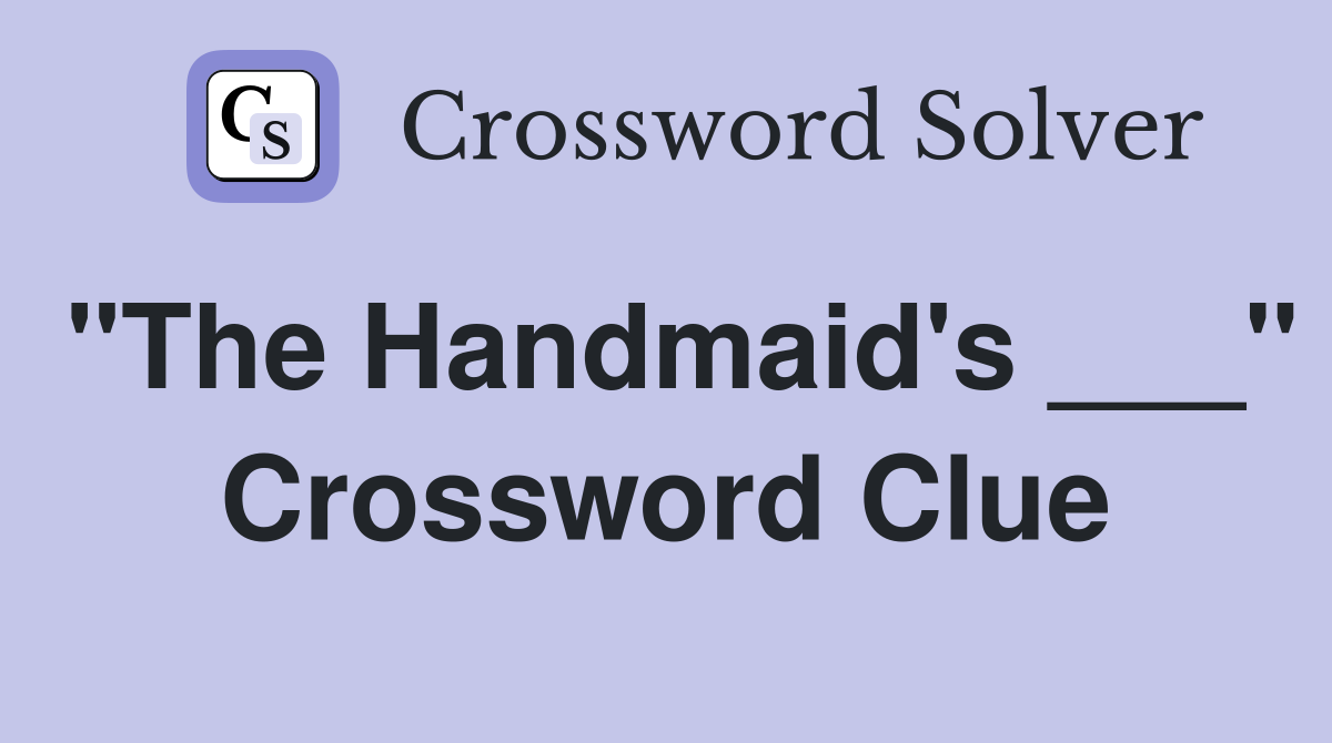 "The Handmaid's ___" Crossword Clue