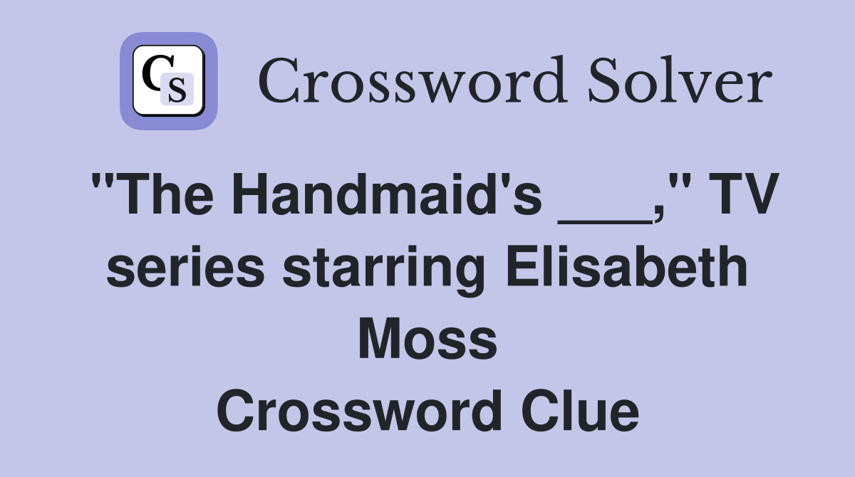 "The Handmaid's ___," TV series starring Elisabeth Moss Crossword Clue