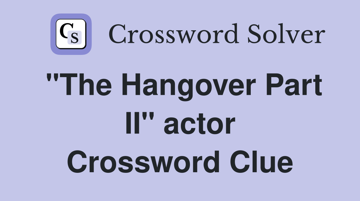 "The Hangover Part II" actor Crossword Clue