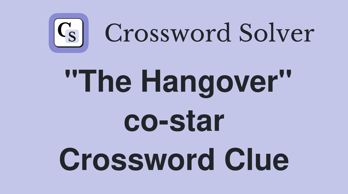 "The Hangover" co-star Crossword Clue