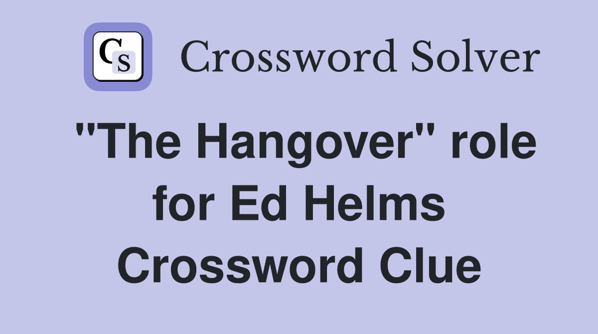 "The Hangover" role for Ed Helms Crossword Clue